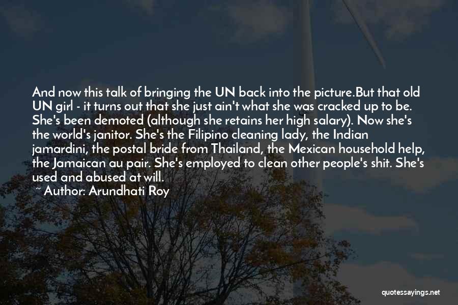 Arundhati Roy Quotes: And Now This Talk Of Bringing The Un Back Into The Picture.but That Old Un Girl - It Turns Out