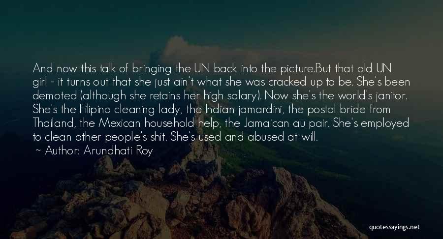 Arundhati Roy Quotes: And Now This Talk Of Bringing The Un Back Into The Picture.but That Old Un Girl - It Turns Out