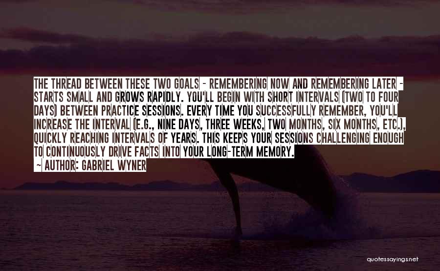 Gabriel Wyner Quotes: The Thread Between These Two Goals - Remembering Now And Remembering Later - Starts Small And Grows Rapidly. You'll Begin