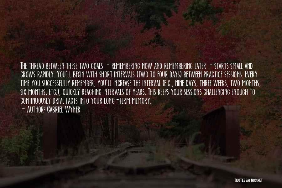 Gabriel Wyner Quotes: The Thread Between These Two Goals - Remembering Now And Remembering Later - Starts Small And Grows Rapidly. You'll Begin