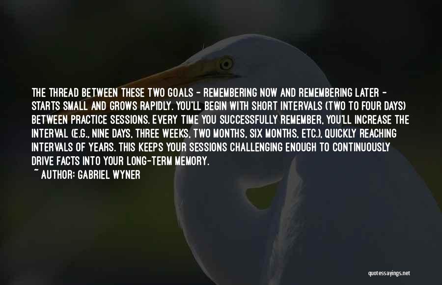 Gabriel Wyner Quotes: The Thread Between These Two Goals - Remembering Now And Remembering Later - Starts Small And Grows Rapidly. You'll Begin