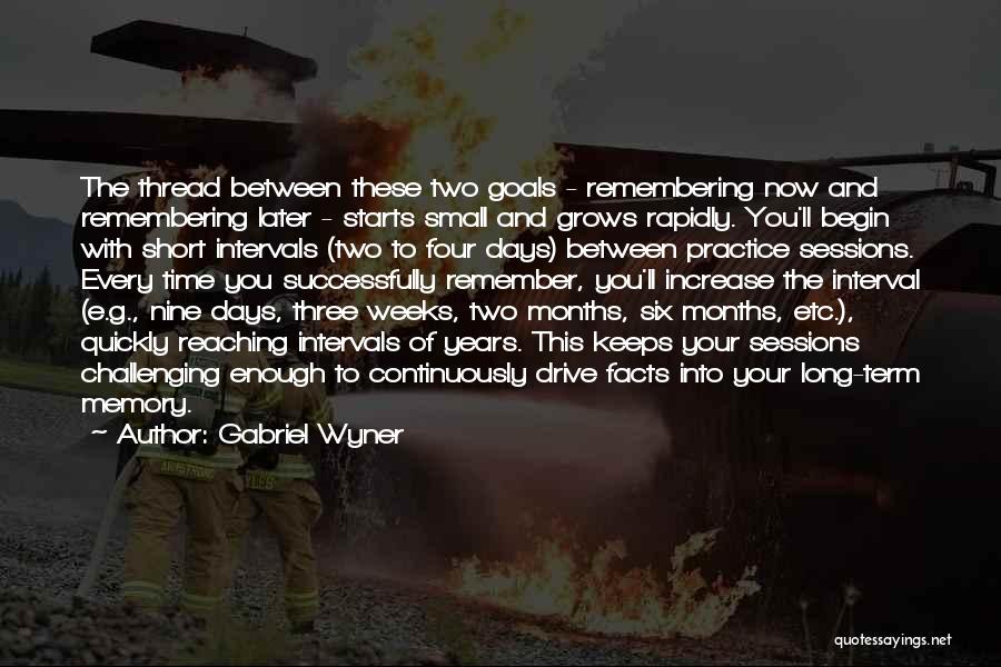 Gabriel Wyner Quotes: The Thread Between These Two Goals - Remembering Now And Remembering Later - Starts Small And Grows Rapidly. You'll Begin