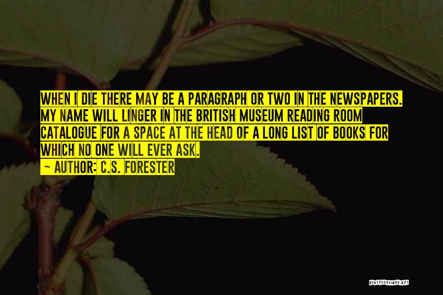 C.S. Forester Quotes: When I Die There May Be A Paragraph Or Two In The Newspapers. My Name Will Linger In The British