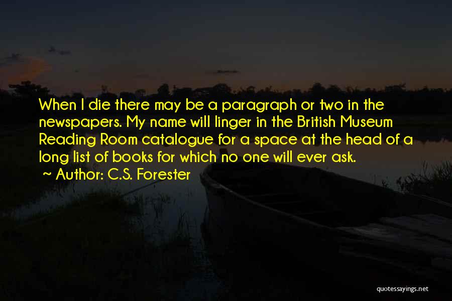 C.S. Forester Quotes: When I Die There May Be A Paragraph Or Two In The Newspapers. My Name Will Linger In The British