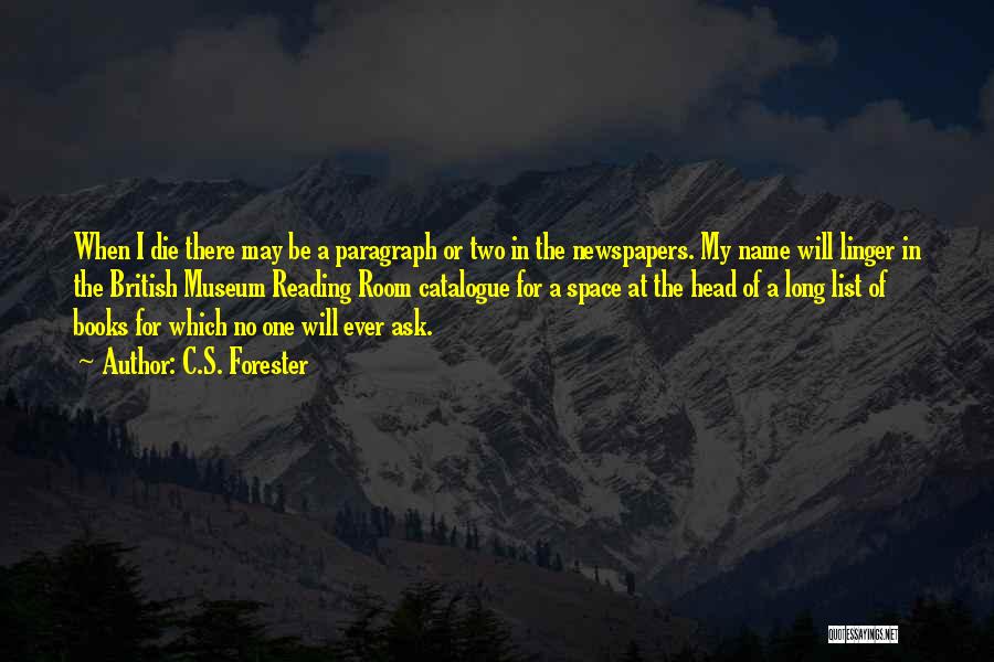 C.S. Forester Quotes: When I Die There May Be A Paragraph Or Two In The Newspapers. My Name Will Linger In The British