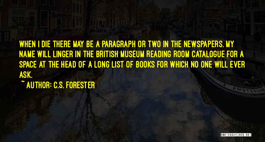 C.S. Forester Quotes: When I Die There May Be A Paragraph Or Two In The Newspapers. My Name Will Linger In The British