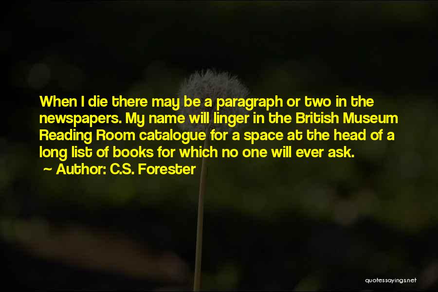 C.S. Forester Quotes: When I Die There May Be A Paragraph Or Two In The Newspapers. My Name Will Linger In The British