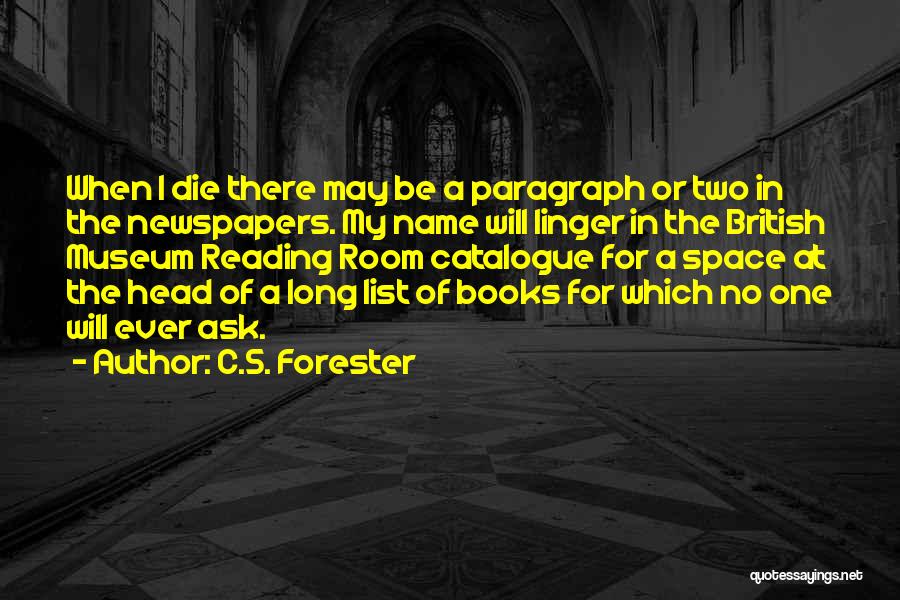 C.S. Forester Quotes: When I Die There May Be A Paragraph Or Two In The Newspapers. My Name Will Linger In The British