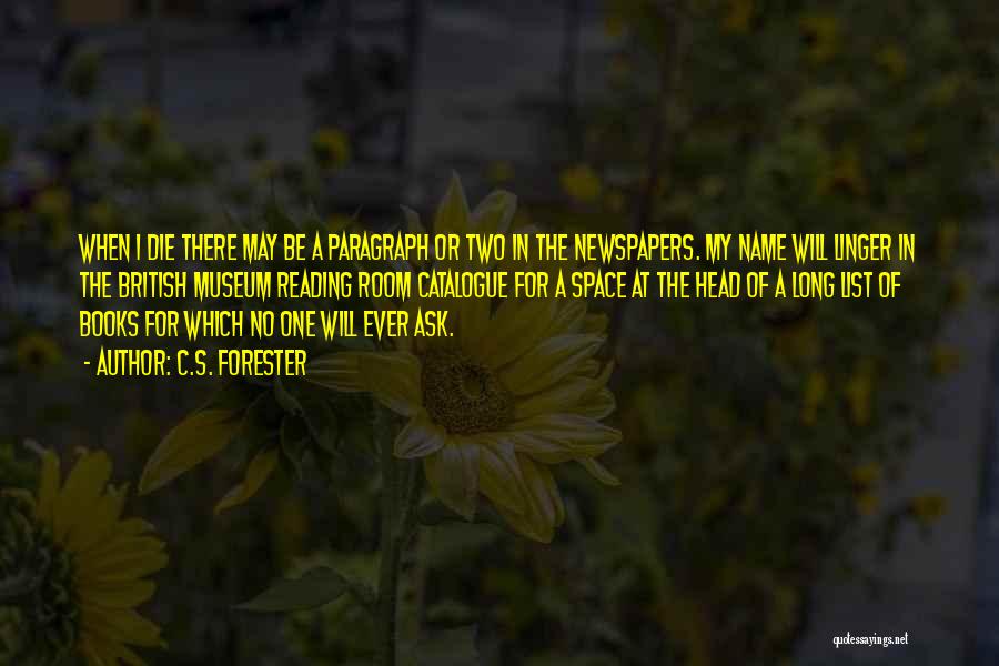 C.S. Forester Quotes: When I Die There May Be A Paragraph Or Two In The Newspapers. My Name Will Linger In The British