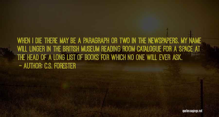 C.S. Forester Quotes: When I Die There May Be A Paragraph Or Two In The Newspapers. My Name Will Linger In The British