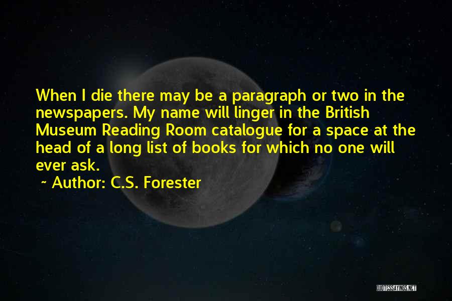 C.S. Forester Quotes: When I Die There May Be A Paragraph Or Two In The Newspapers. My Name Will Linger In The British