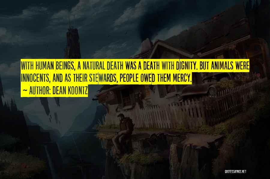 Dean Koontz Quotes: With Human Beings, A Natural Death Was A Death With Dignity. But Animals Were Innocents, And As Their Stewards, People