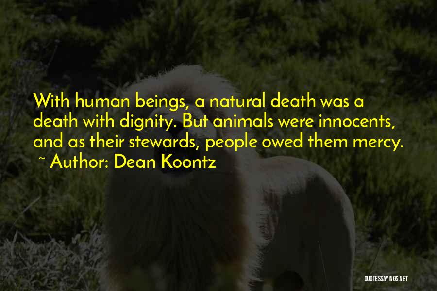Dean Koontz Quotes: With Human Beings, A Natural Death Was A Death With Dignity. But Animals Were Innocents, And As Their Stewards, People