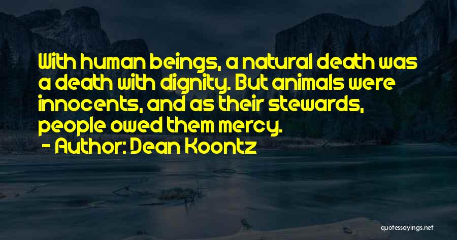Dean Koontz Quotes: With Human Beings, A Natural Death Was A Death With Dignity. But Animals Were Innocents, And As Their Stewards, People