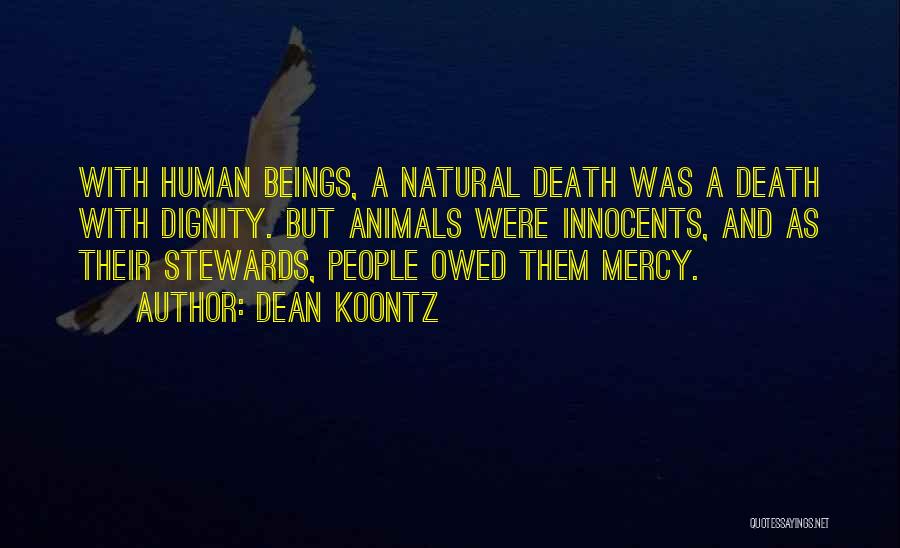 Dean Koontz Quotes: With Human Beings, A Natural Death Was A Death With Dignity. But Animals Were Innocents, And As Their Stewards, People