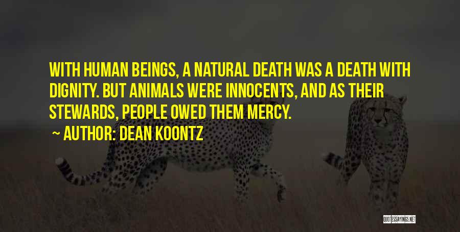 Dean Koontz Quotes: With Human Beings, A Natural Death Was A Death With Dignity. But Animals Were Innocents, And As Their Stewards, People