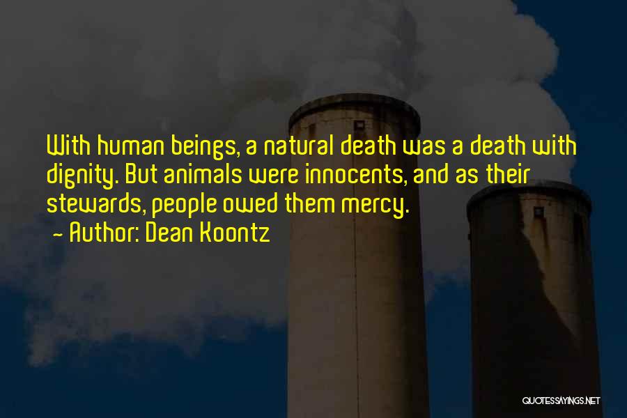 Dean Koontz Quotes: With Human Beings, A Natural Death Was A Death With Dignity. But Animals Were Innocents, And As Their Stewards, People