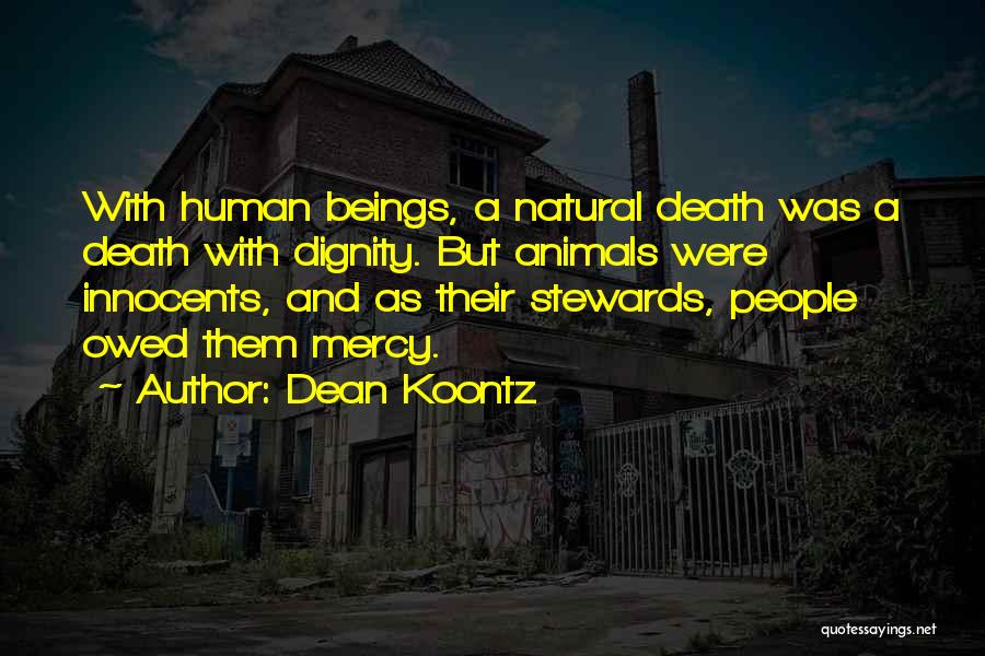 Dean Koontz Quotes: With Human Beings, A Natural Death Was A Death With Dignity. But Animals Were Innocents, And As Their Stewards, People