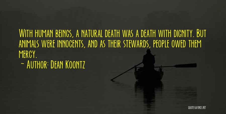 Dean Koontz Quotes: With Human Beings, A Natural Death Was A Death With Dignity. But Animals Were Innocents, And As Their Stewards, People