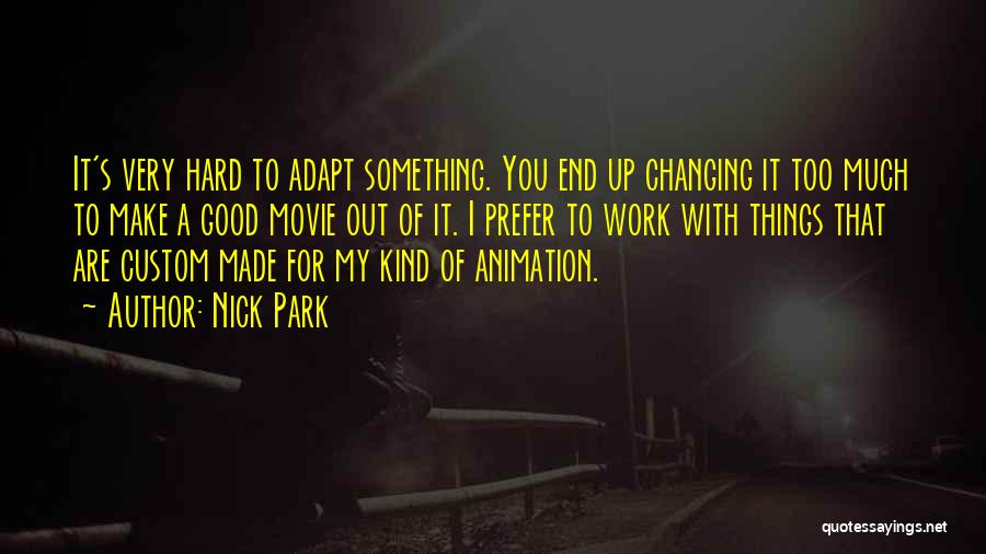 Nick Park Quotes: It's Very Hard To Adapt Something. You End Up Changing It Too Much To Make A Good Movie Out Of