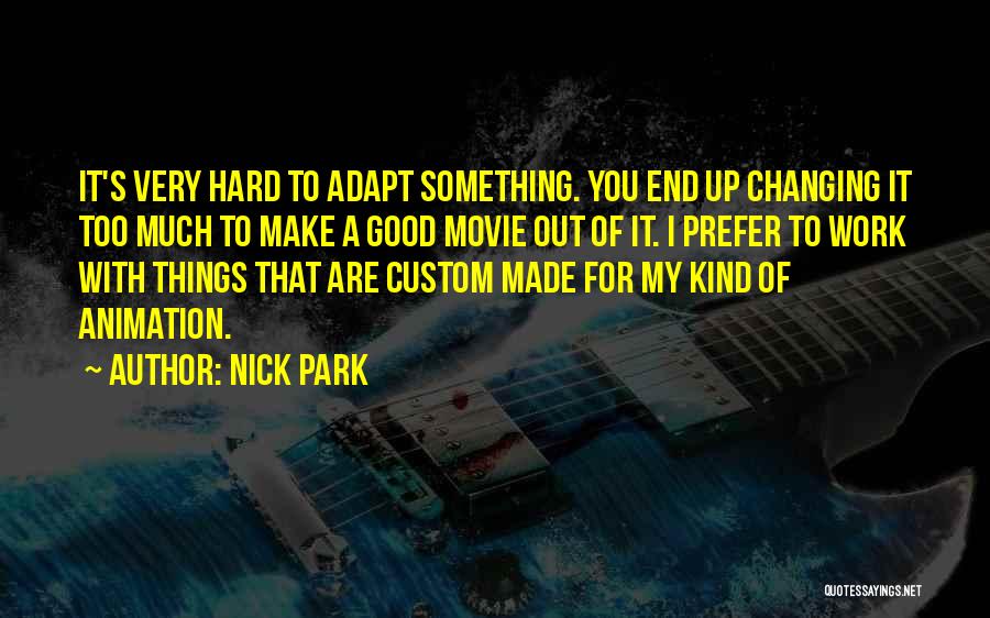 Nick Park Quotes: It's Very Hard To Adapt Something. You End Up Changing It Too Much To Make A Good Movie Out Of