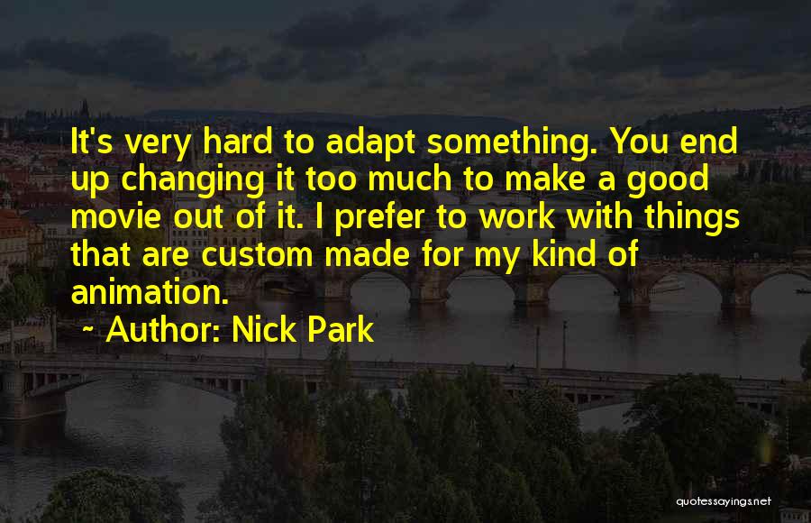 Nick Park Quotes: It's Very Hard To Adapt Something. You End Up Changing It Too Much To Make A Good Movie Out Of