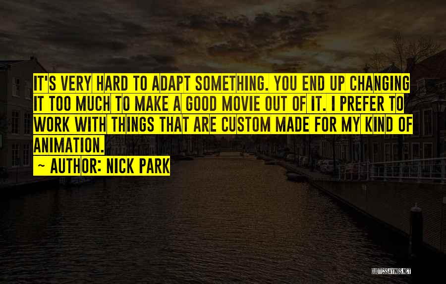 Nick Park Quotes: It's Very Hard To Adapt Something. You End Up Changing It Too Much To Make A Good Movie Out Of