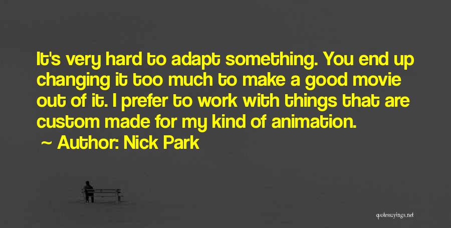 Nick Park Quotes: It's Very Hard To Adapt Something. You End Up Changing It Too Much To Make A Good Movie Out Of