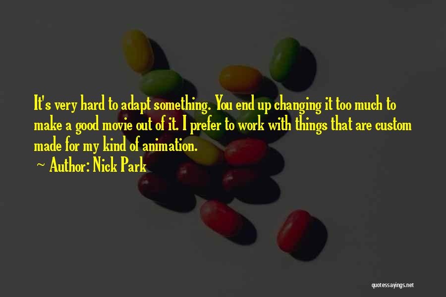 Nick Park Quotes: It's Very Hard To Adapt Something. You End Up Changing It Too Much To Make A Good Movie Out Of