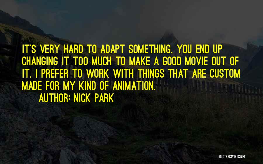 Nick Park Quotes: It's Very Hard To Adapt Something. You End Up Changing It Too Much To Make A Good Movie Out Of