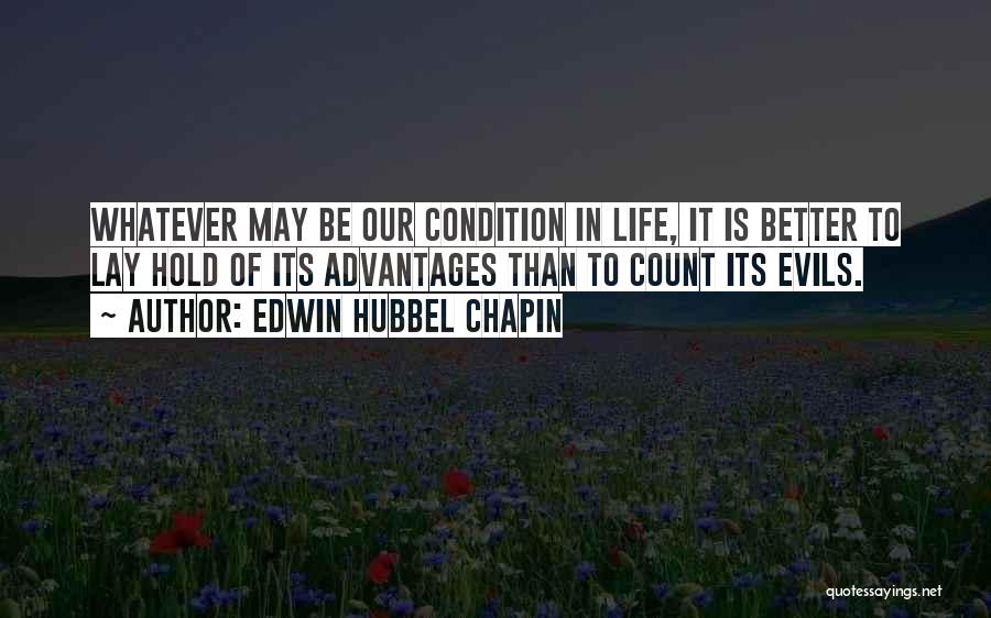 Edwin Hubbel Chapin Quotes: Whatever May Be Our Condition In Life, It Is Better To Lay Hold Of Its Advantages Than To Count Its