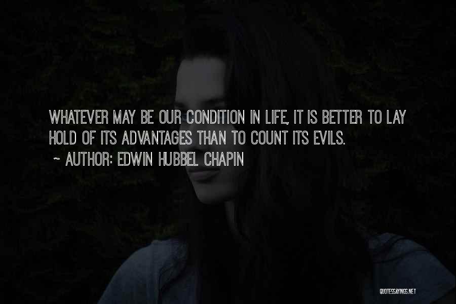 Edwin Hubbel Chapin Quotes: Whatever May Be Our Condition In Life, It Is Better To Lay Hold Of Its Advantages Than To Count Its