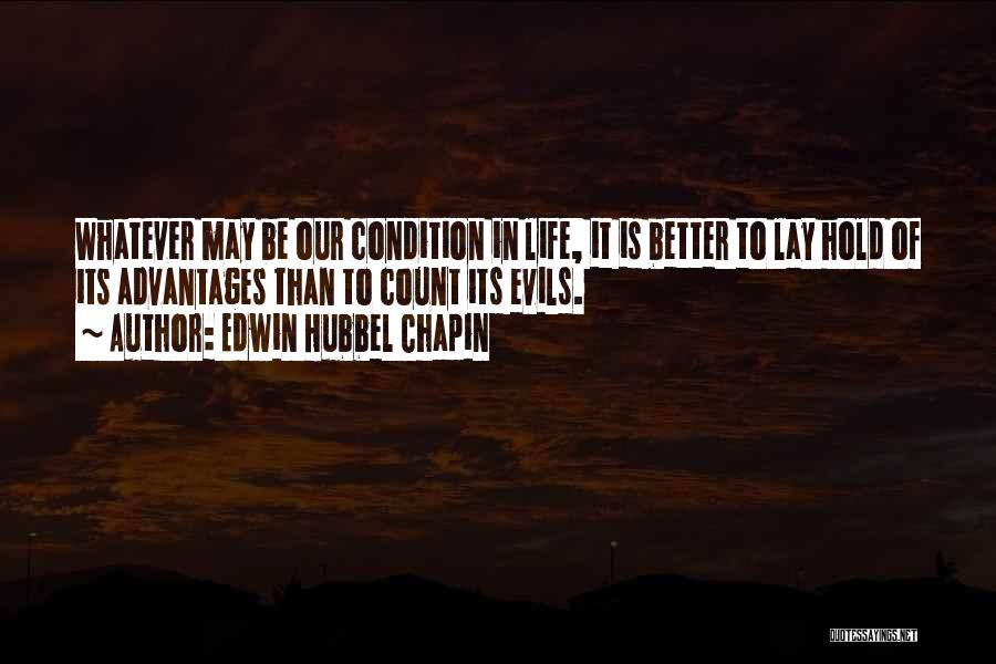 Edwin Hubbel Chapin Quotes: Whatever May Be Our Condition In Life, It Is Better To Lay Hold Of Its Advantages Than To Count Its