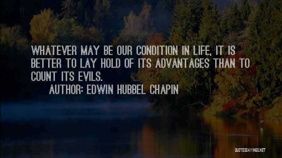 Edwin Hubbel Chapin Quotes: Whatever May Be Our Condition In Life, It Is Better To Lay Hold Of Its Advantages Than To Count Its