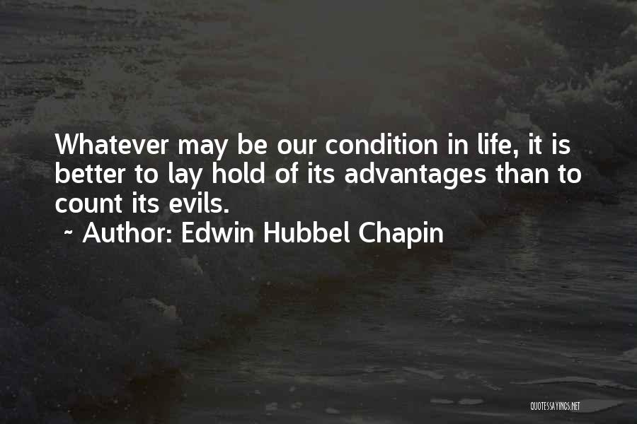 Edwin Hubbel Chapin Quotes: Whatever May Be Our Condition In Life, It Is Better To Lay Hold Of Its Advantages Than To Count Its