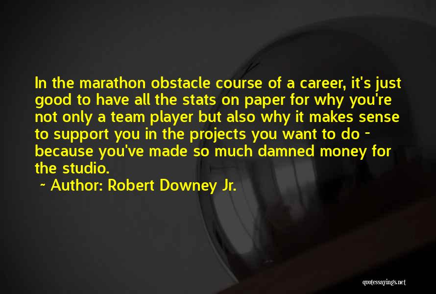 Robert Downey Jr. Quotes: In The Marathon Obstacle Course Of A Career, It's Just Good To Have All The Stats On Paper For Why