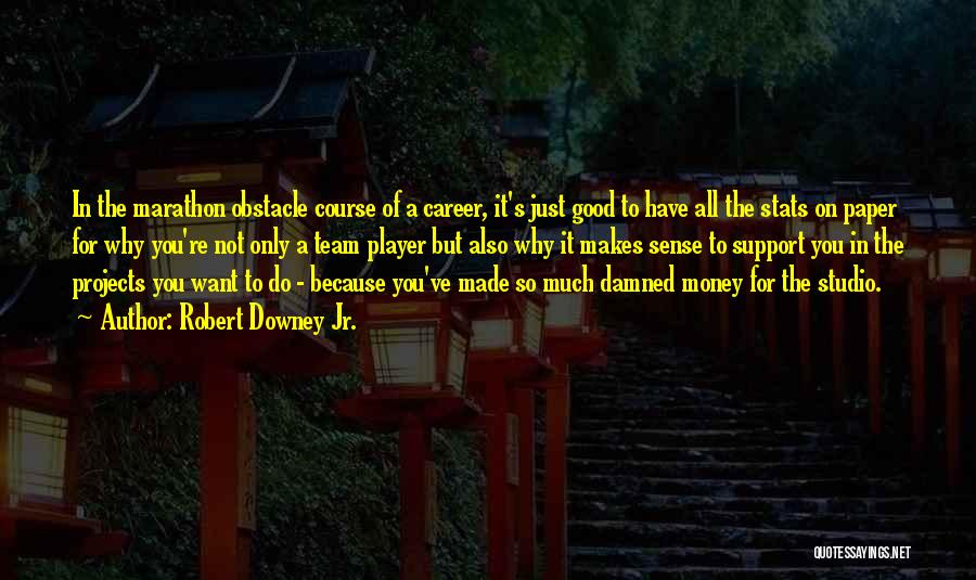 Robert Downey Jr. Quotes: In The Marathon Obstacle Course Of A Career, It's Just Good To Have All The Stats On Paper For Why