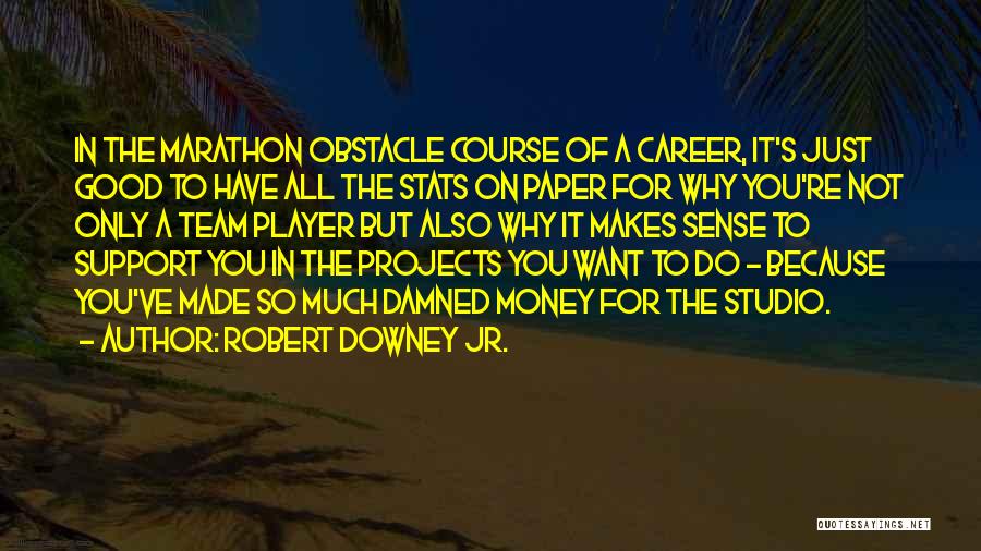 Robert Downey Jr. Quotes: In The Marathon Obstacle Course Of A Career, It's Just Good To Have All The Stats On Paper For Why