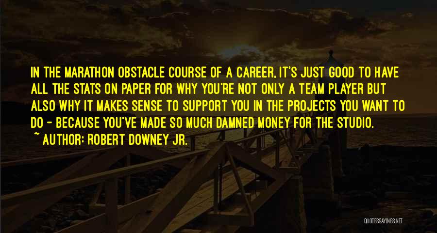 Robert Downey Jr. Quotes: In The Marathon Obstacle Course Of A Career, It's Just Good To Have All The Stats On Paper For Why