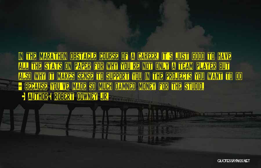 Robert Downey Jr. Quotes: In The Marathon Obstacle Course Of A Career, It's Just Good To Have All The Stats On Paper For Why