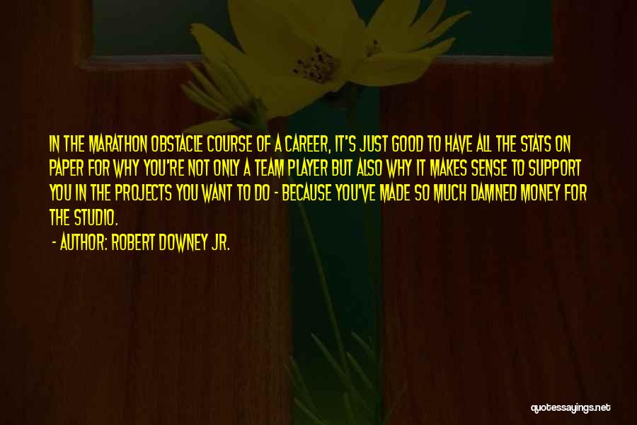 Robert Downey Jr. Quotes: In The Marathon Obstacle Course Of A Career, It's Just Good To Have All The Stats On Paper For Why