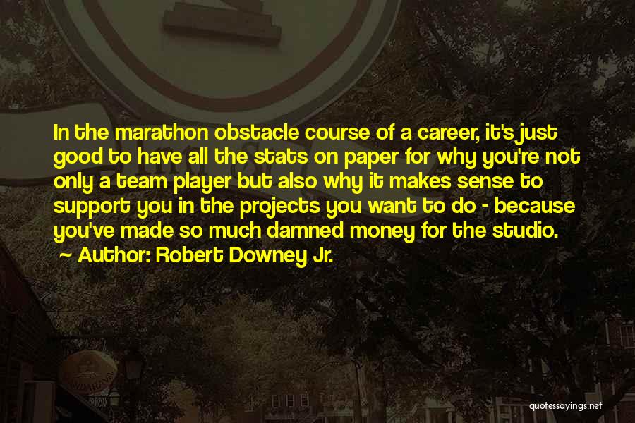 Robert Downey Jr. Quotes: In The Marathon Obstacle Course Of A Career, It's Just Good To Have All The Stats On Paper For Why