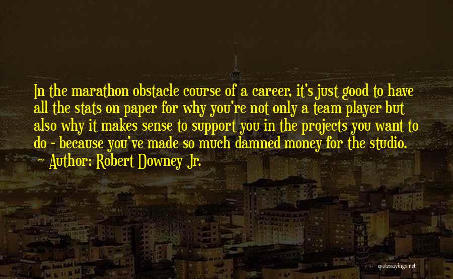 Robert Downey Jr. Quotes: In The Marathon Obstacle Course Of A Career, It's Just Good To Have All The Stats On Paper For Why