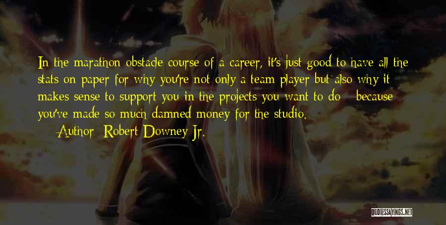 Robert Downey Jr. Quotes: In The Marathon Obstacle Course Of A Career, It's Just Good To Have All The Stats On Paper For Why