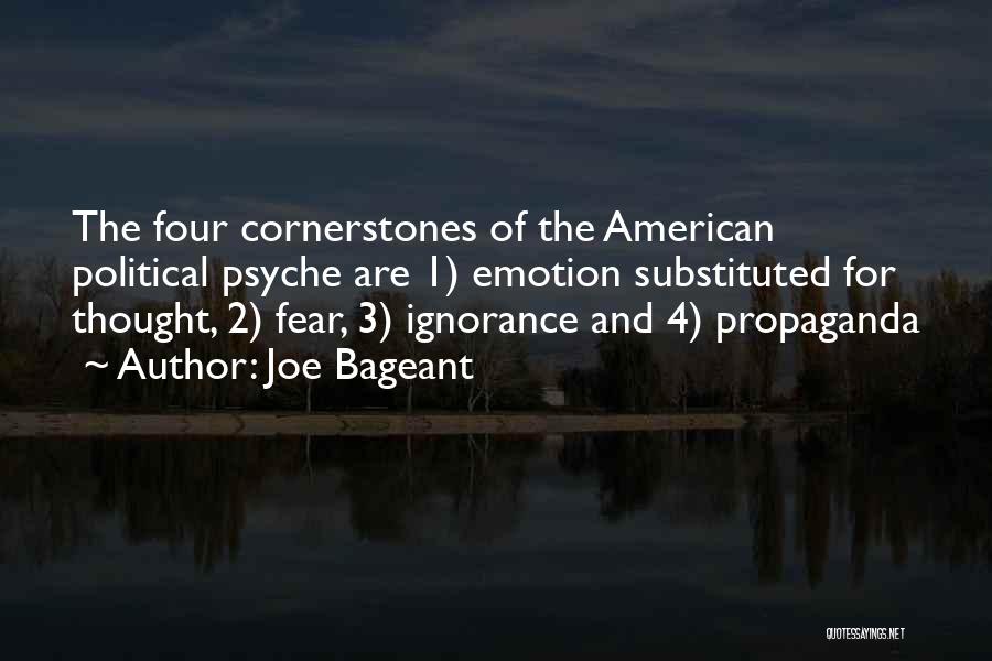 Joe Bageant Quotes: The Four Cornerstones Of The American Political Psyche Are 1) Emotion Substituted For Thought, 2) Fear, 3) Ignorance And 4)