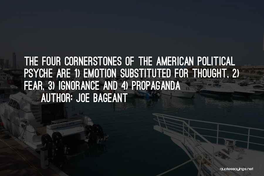Joe Bageant Quotes: The Four Cornerstones Of The American Political Psyche Are 1) Emotion Substituted For Thought, 2) Fear, 3) Ignorance And 4)