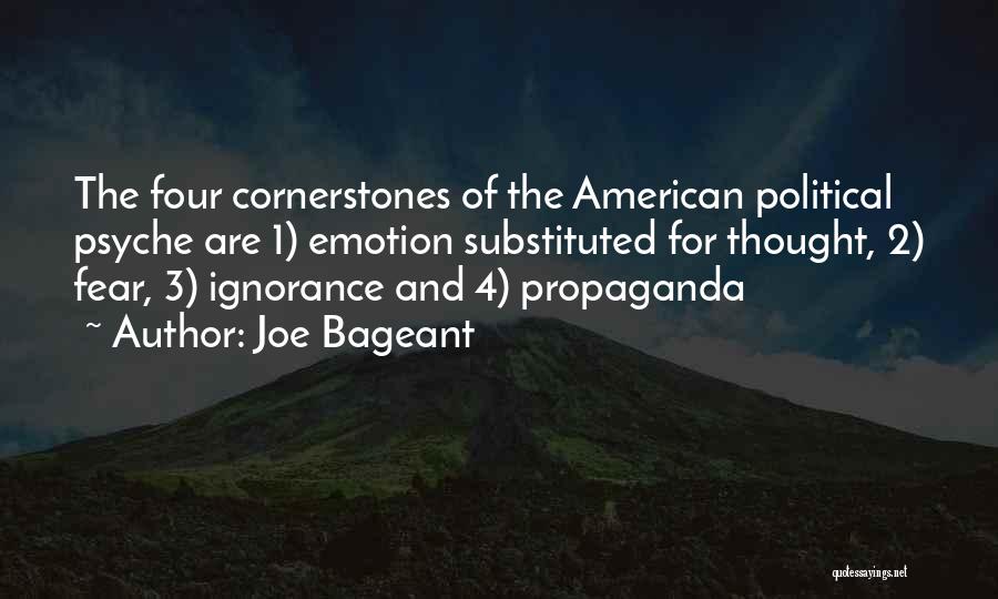 Joe Bageant Quotes: The Four Cornerstones Of The American Political Psyche Are 1) Emotion Substituted For Thought, 2) Fear, 3) Ignorance And 4)