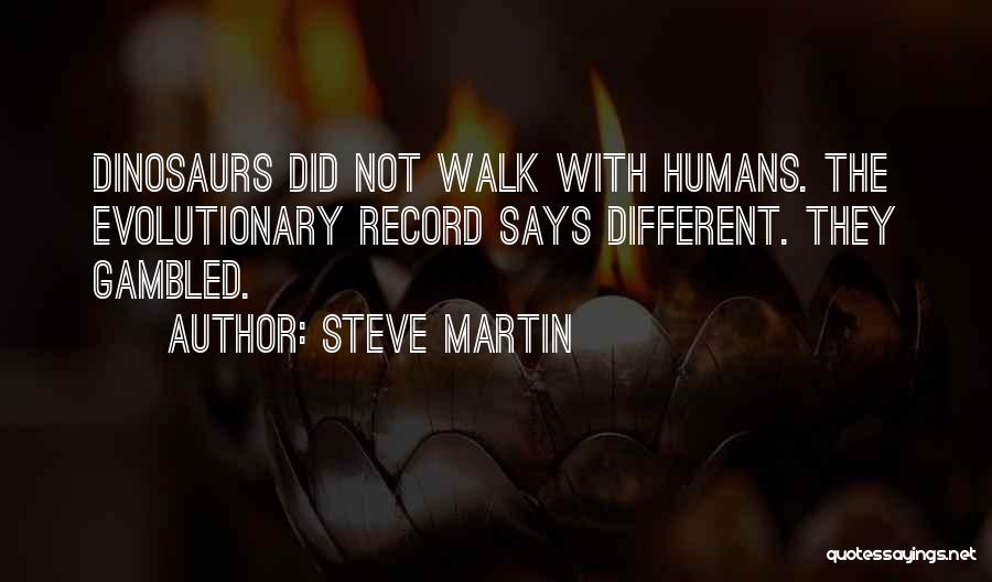 Steve Martin Quotes: Dinosaurs Did Not Walk With Humans. The Evolutionary Record Says Different. They Gambled.