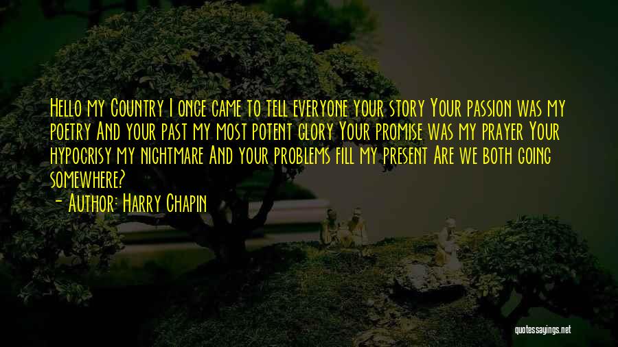 Harry Chapin Quotes: Hello My Country I Once Came To Tell Everyone Your Story Your Passion Was My Poetry And Your Past My