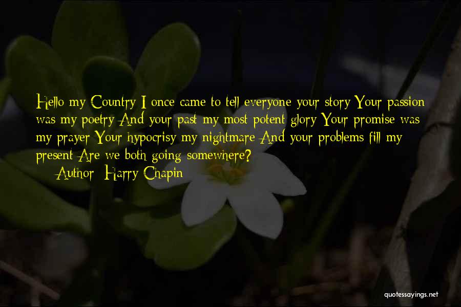 Harry Chapin Quotes: Hello My Country I Once Came To Tell Everyone Your Story Your Passion Was My Poetry And Your Past My